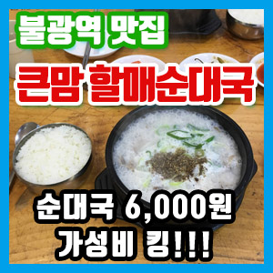 [불광동 맛집] 큰맘 할매순대국 – 가성비 6,000원 순대국 솔직 후기