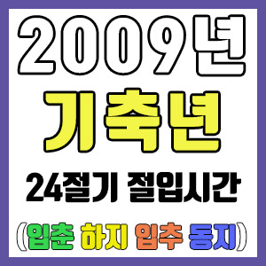 [사주 만세력] 2009년 기축년 24절기 절입시간 – 입춘 춘분 입하 하지 입추 추분 입동 동지