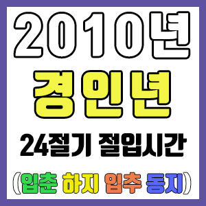[사주 만세력] 2010년 경인년 24절기 절입시간 – 입춘 춘분 입하 하지 입추 추분 입동 동지