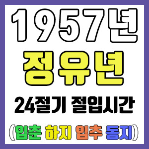 [사주 만세력] 1957년 정유년 24절기 절입시간 – 입춘 춘분 입하 하지 입추 추분 입동 동지