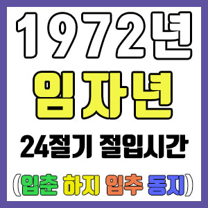 [사주 만세력] 1972년 임자년 24절기 절입시간 – 입춘 춘분 입하 하지 입추 추분 입동 동지