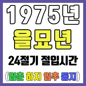 [사주 만세력] 1975년 을묘년 24절기 절입시간 – 입춘 춘분 입하 하지 입추 추분 입동 동지
