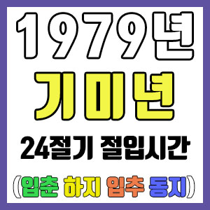 [사주 만세력] 1979년 기미년 24절기 절입시간 – 입춘 춘분 입하 하지 입추 추분 입동 동지