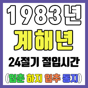 [사주 만세력] 1983년 계해년 24절기 절입시간 – 입춘 춘분 입하 하지 입추 추분 입동 동지